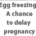 Egg freezing: A chance to delay pregnancy till you are ready for it




